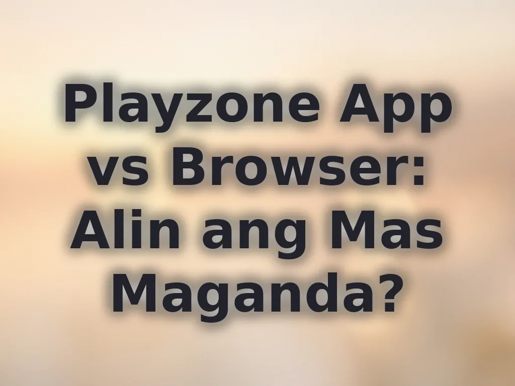 Playzone App vs Browser: Alin ang Mas Maganda?
