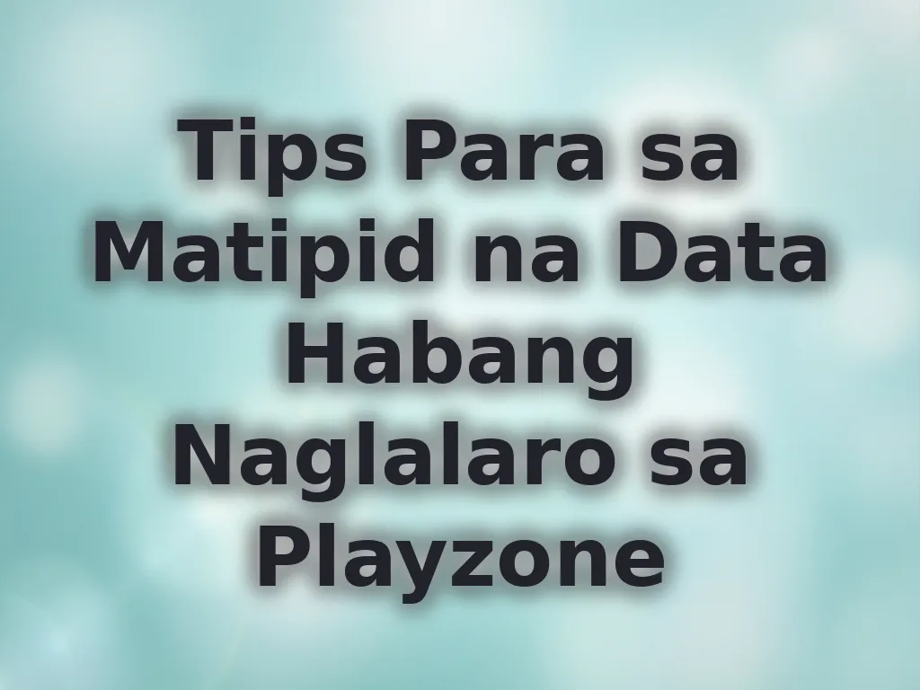 Tips Para sa Matipid na Data Habang Naglalaro sa Playzone